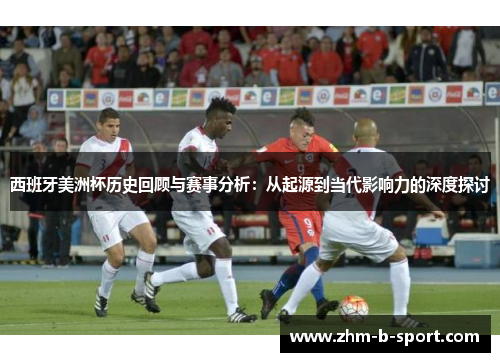 西班牙美洲杯历史回顾与赛事分析：从起源到当代影响力的深度探讨