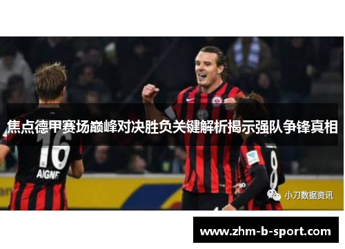 焦点德甲赛场巅峰对决胜负关键解析揭示强队争锋真相 焦点德甲赛场巅峰对决胜负关键解析揭示强队争锋真相