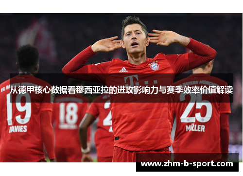 从德甲核心数据看穆西亚拉的进攻影响力与赛季效率价值解读 从德甲核心数据看穆西亚拉的进攻影响力与赛季效率价值解读