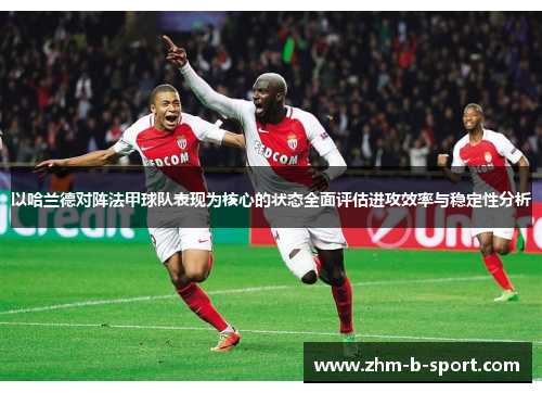以哈兰德对阵法甲球队表现为核心的状态全面评估进攻效率与稳定性分析