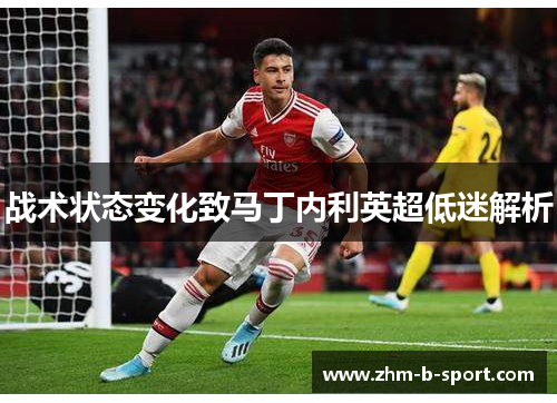 战术状态变化致马丁内利英超低迷解析