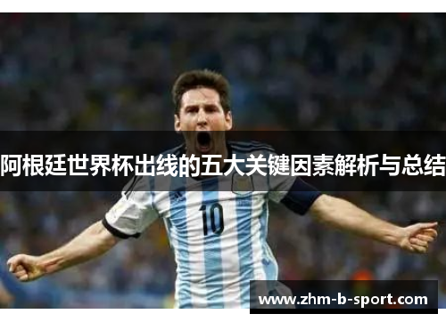 阿根廷世界杯出线的五大关键因素解析与总结